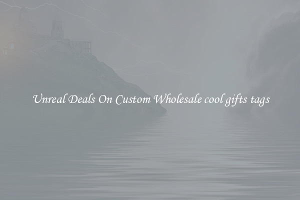 Unreal Deals On Custom Wholesale cool gifts tags