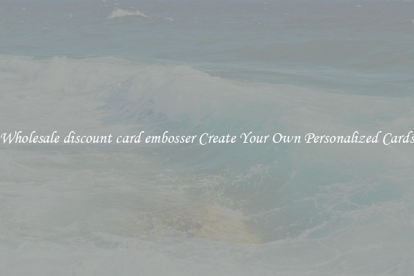 Wholesale discount card embosser Create Your Own Personalized Cards