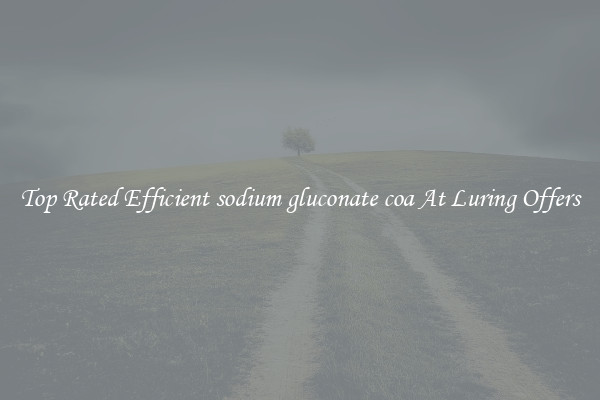 Top Rated Efficient sodium gluconate coa At Luring Offers
