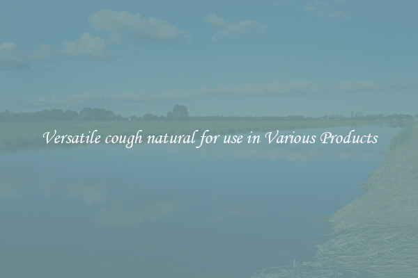 Versatile cough natural for use in Various Products