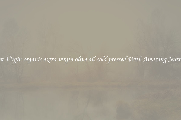 Extra Virgin organic extra virgin olive oil cold pressed With Amazing Nutrients