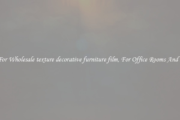 Shop For Wholesale texture decorative furniture film, For Office Rooms And Homes