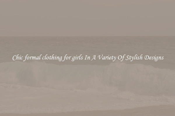Chic formal clothing for girls In A Variety Of Stylish Designs
