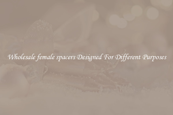 Wholesale female spacers Designed For Different Purposes