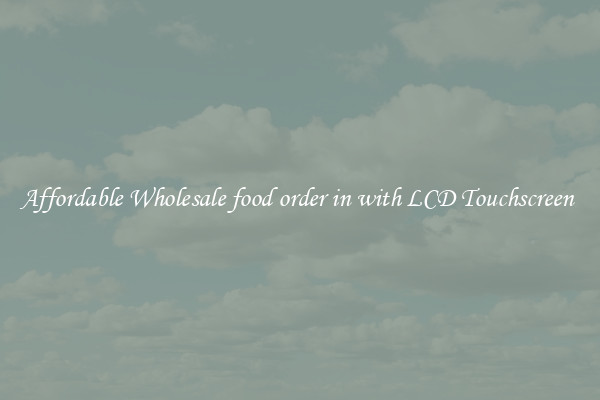 Affordable Wholesale food order in with LCD Touchscreen 