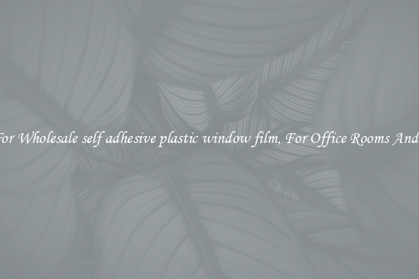 Shop For Wholesale self adhesive plastic window film, For Office Rooms And Homes