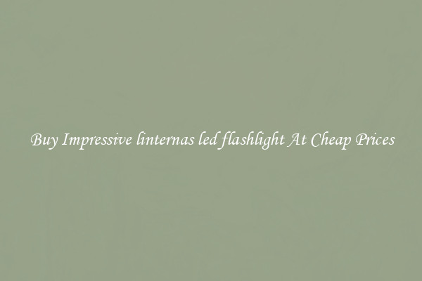 Buy Impressive linternas led flashlight At Cheap Prices