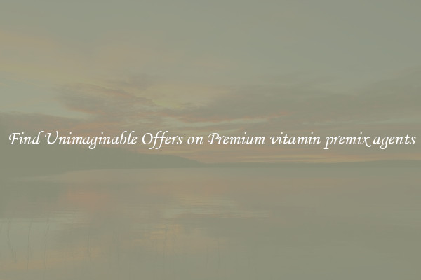 Find Unimaginable Offers on Premium vitamin premix agents