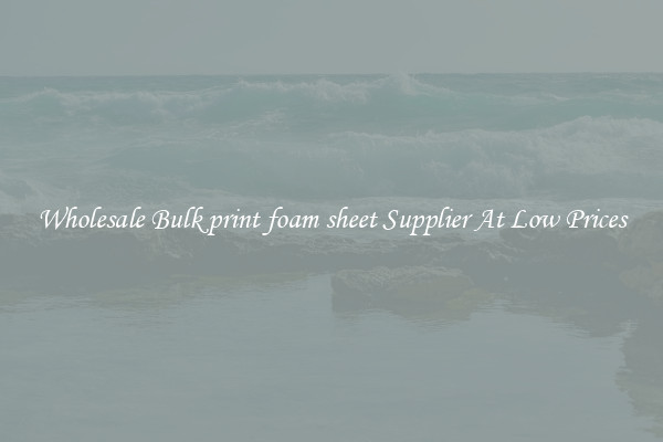 Wholesale Bulk print foam sheet Supplier At Low Prices