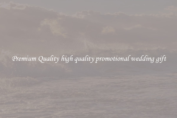 Premium Quality high quality promotional wedding gift