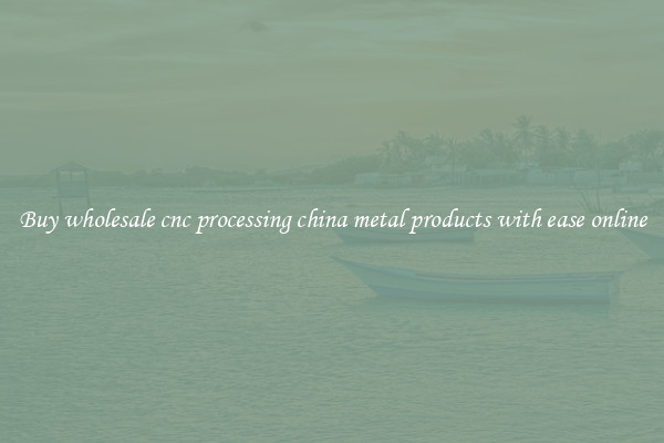 Buy wholesale cnc processing china metal products with ease online