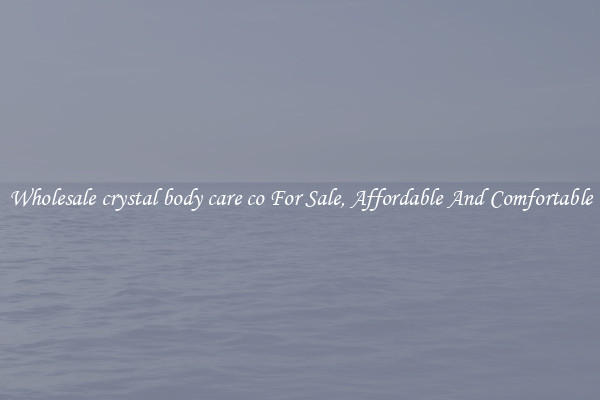 Wholesale crystal body care co For Sale, Affordable And Comfortable