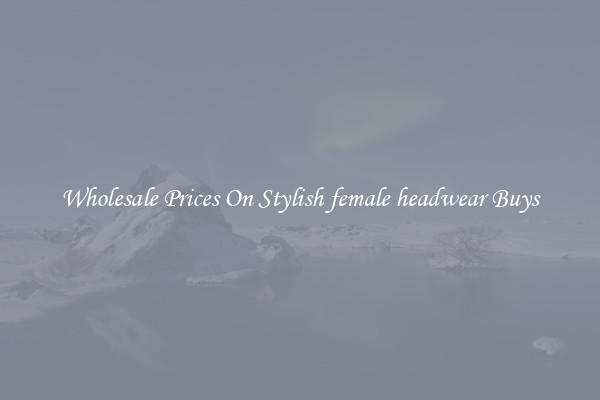 Wholesale Prices On Stylish female headwear Buys