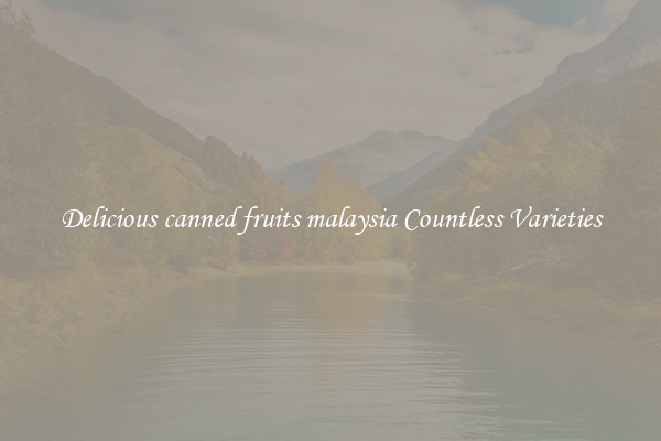 Delicious canned fruits malaysia Countless Varieties