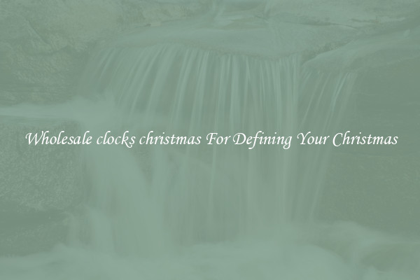 Wholesale clocks christmas For Defining Your Christmas