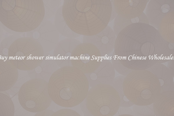 Buy meteor shower simulator machine Supplies From Chinese Wholesalers