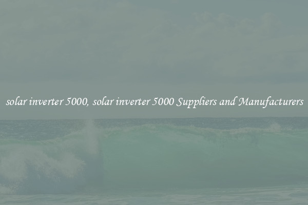 solar inverter 5000, solar inverter 5000 Suppliers and Manufacturers
