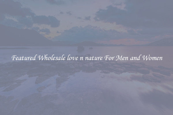 Featured Wholesale love n nature For Men and Women
