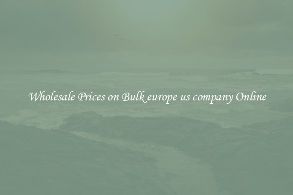 Wholesale Prices on Bulk europe us company Online