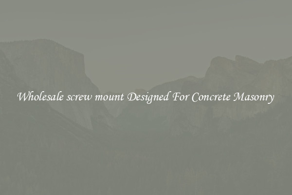 Wholesale screw mount Designed For Concrete Masonry 