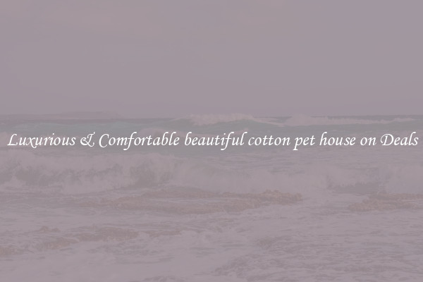 Luxurious & Comfortable beautiful cotton pet house on Deals