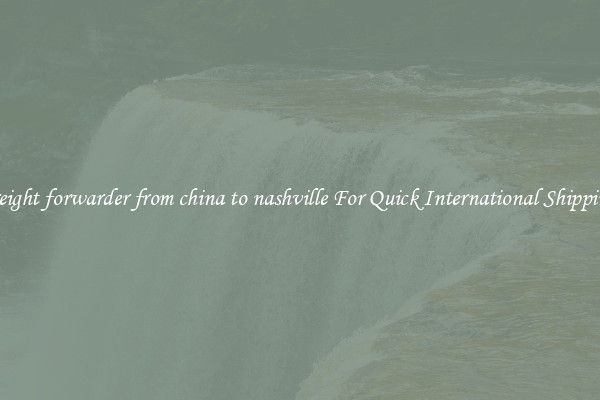 freight forwarder from china to nashville For Quick International Shipping