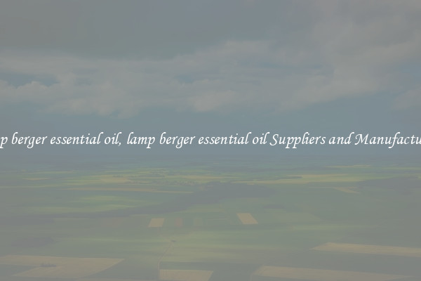 lamp berger essential oil, lamp berger essential oil Suppliers and Manufacturers