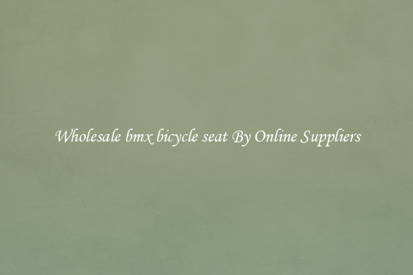 Wholesale bmx bicycle seat By Online Suppliers