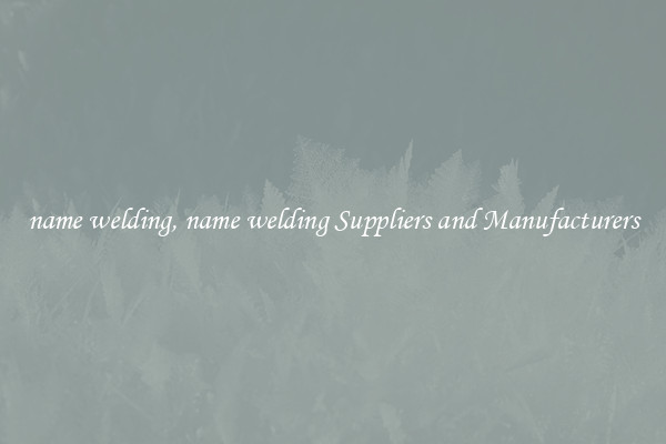 name welding, name welding Suppliers and Manufacturers
