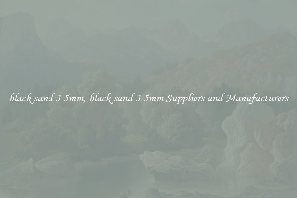 black sand 3 5mm, black sand 3 5mm Suppliers and Manufacturers