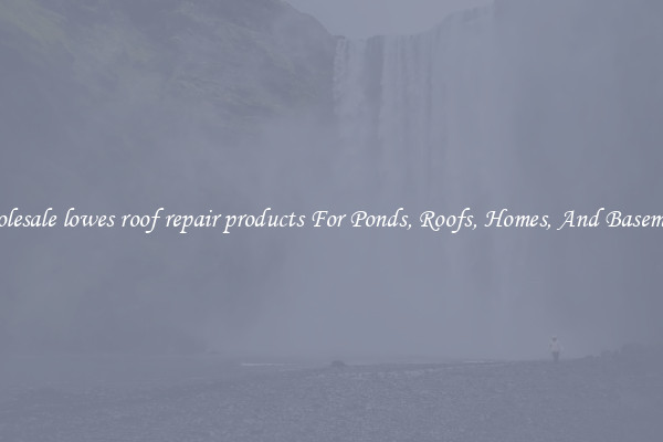 Wholesale lowes roof repair products For Ponds, Roofs, Homes, And Basements