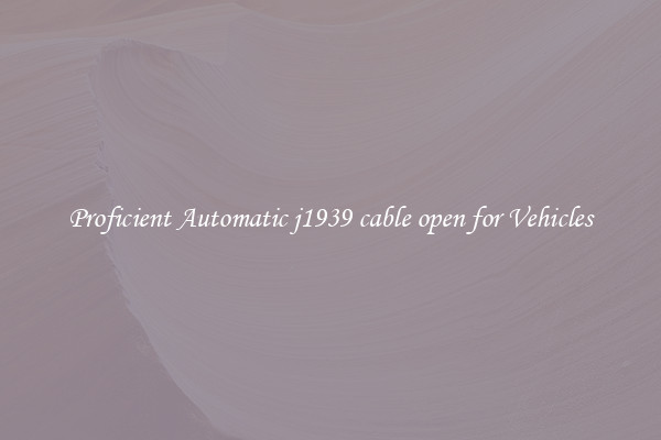 Proficient Automatic j1939 cable open for Vehicles