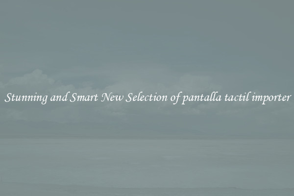 Stunning and Smart New Selection of pantalla tactil importer