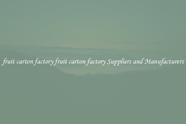 fruit carton factory fruit carton factory Suppliers and Manufacturers