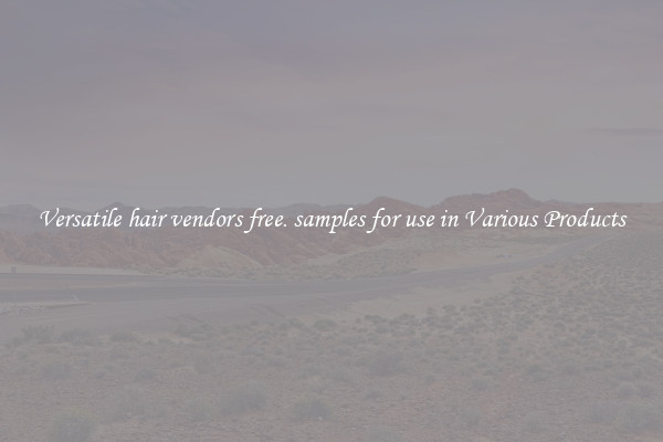 Versatile hair vendors free. samples for use in Various Products