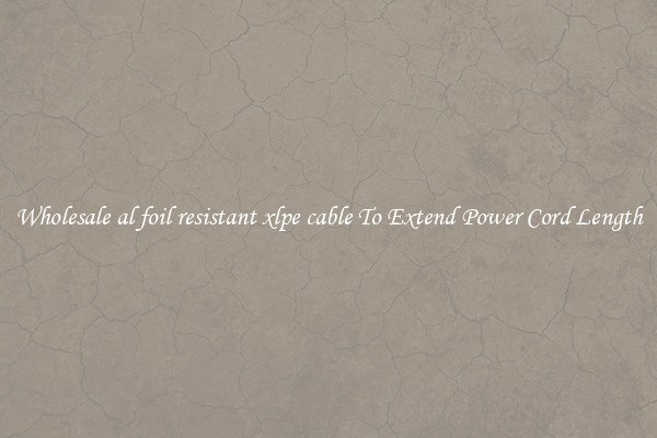 Wholesale al foil resistant xlpe cable To Extend Power Cord Length