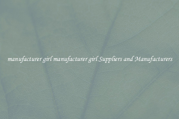 manufacturer girl manufacturer girl Suppliers and Manufacturers