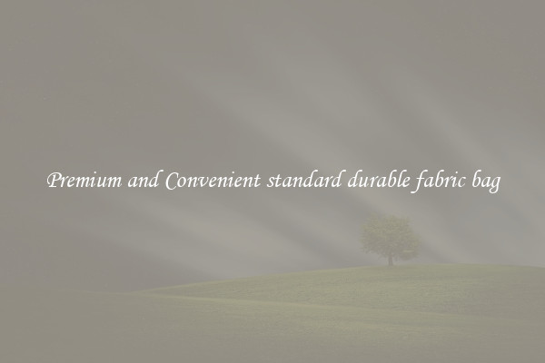 Premium and Convenient standard durable fabric bag