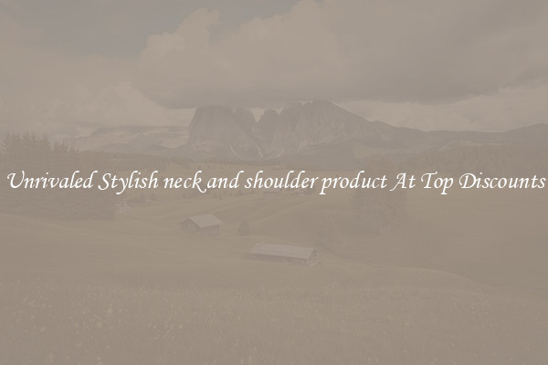 Unrivaled Stylish neck and shoulder product At Top Discounts
