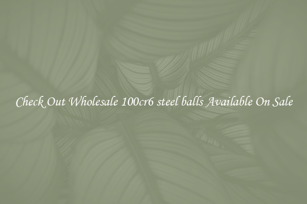 Check Out Wholesale 100cr6 steel balls Available On Sale
