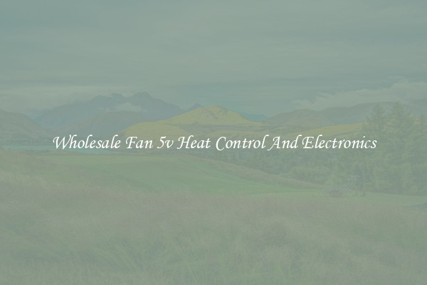 Wholesale Fan 5v Heat Control And Electronics