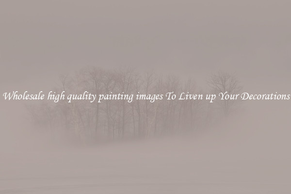 Wholesale high quality painting images To Liven up Your Decorations