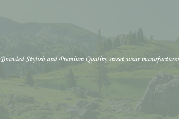 Branded Stylish and Premium Quality street wear manufacturer