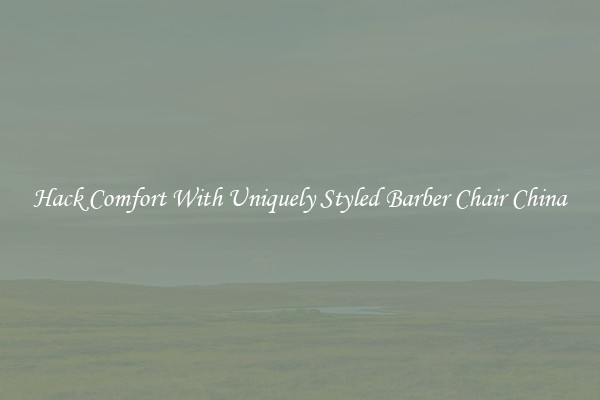 Hack Comfort With Uniquely Styled Barber Chair China
