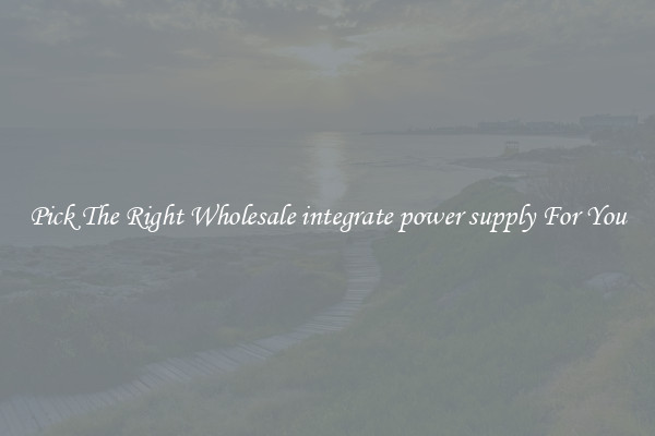 Pick The Right Wholesale integrate power supply For You