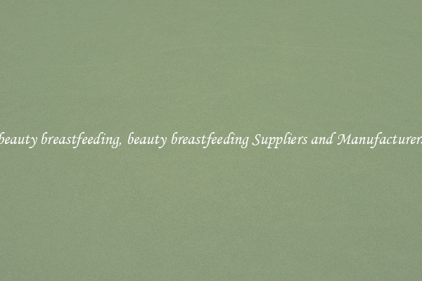 beauty breastfeeding, beauty breastfeeding Suppliers and Manufacturers