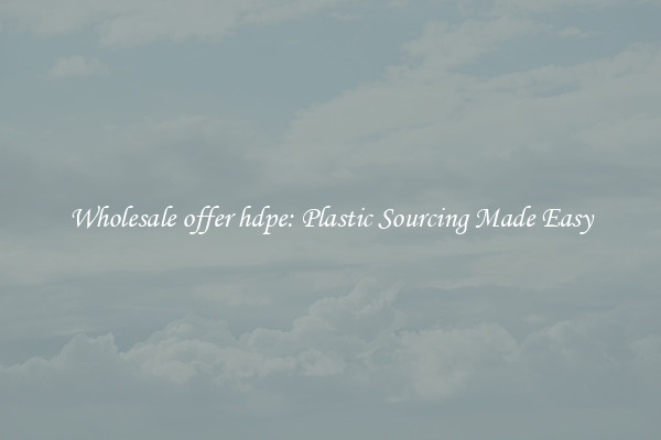 Wholesale offer hdpe: Plastic Sourcing Made Easy