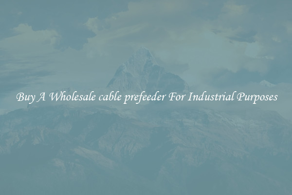 Buy A Wholesale cable prefeeder For Industrial Purposes