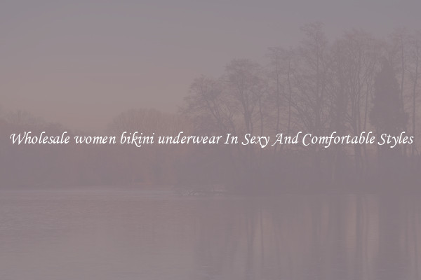 Wholesale women bikini underwear In Sexy And Comfortable Styles