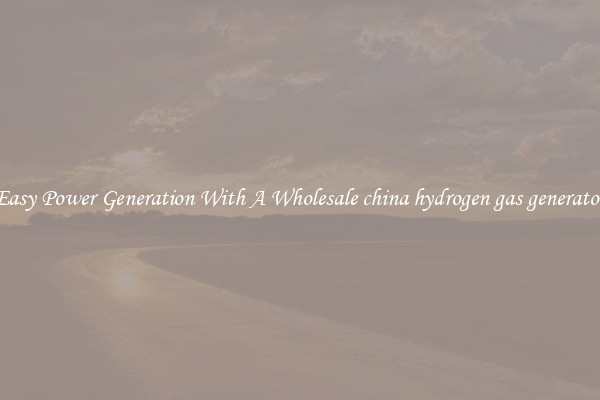 Easy Power Generation With A Wholesale china hydrogen gas generator